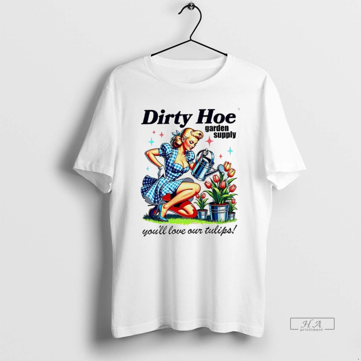 Official Dirty Hoe Garden Supply Youll Love Our Tulips Woman Vintage