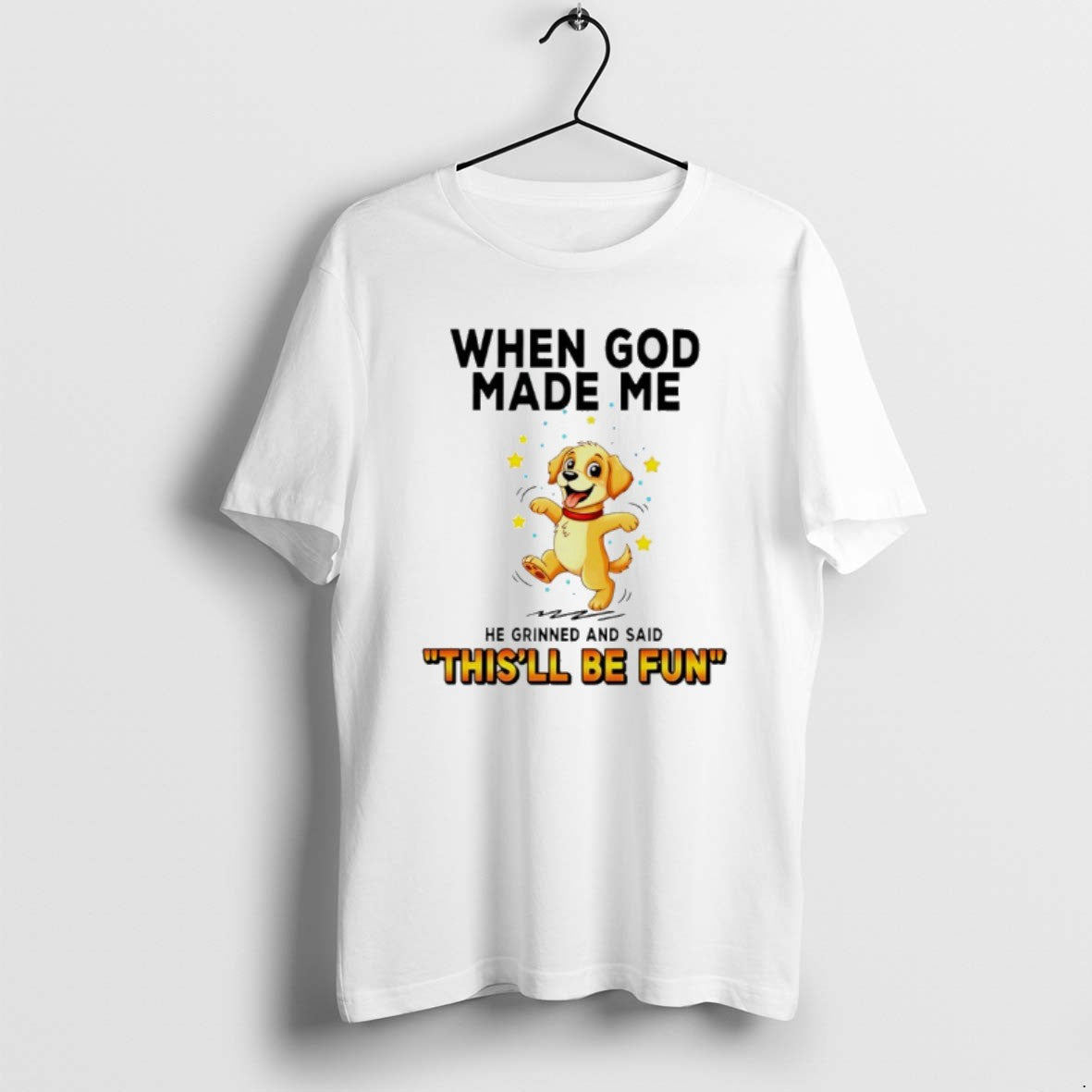 Official Dog When God Made Me He Grinned And Said Thisll Be Fun