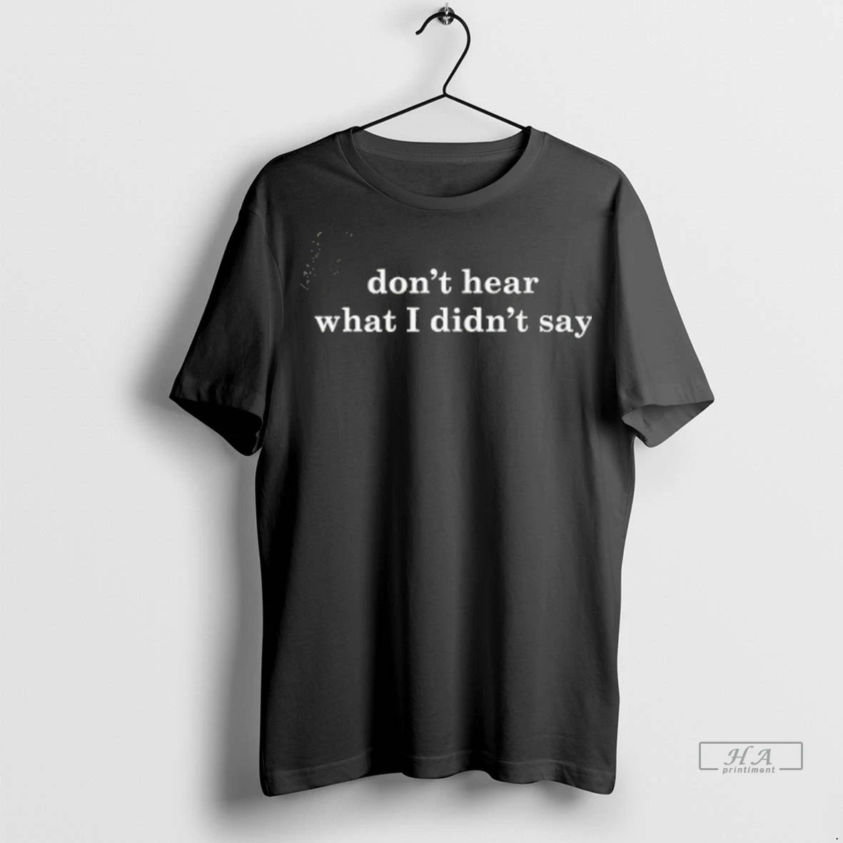 Official Dont Hear What I Didnt Say Tee Tshirts Sweater
