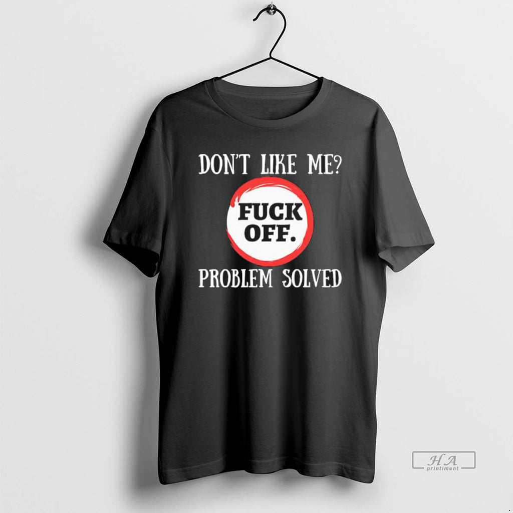 Official Dont Like Me Fuck Off Problem Solved Black