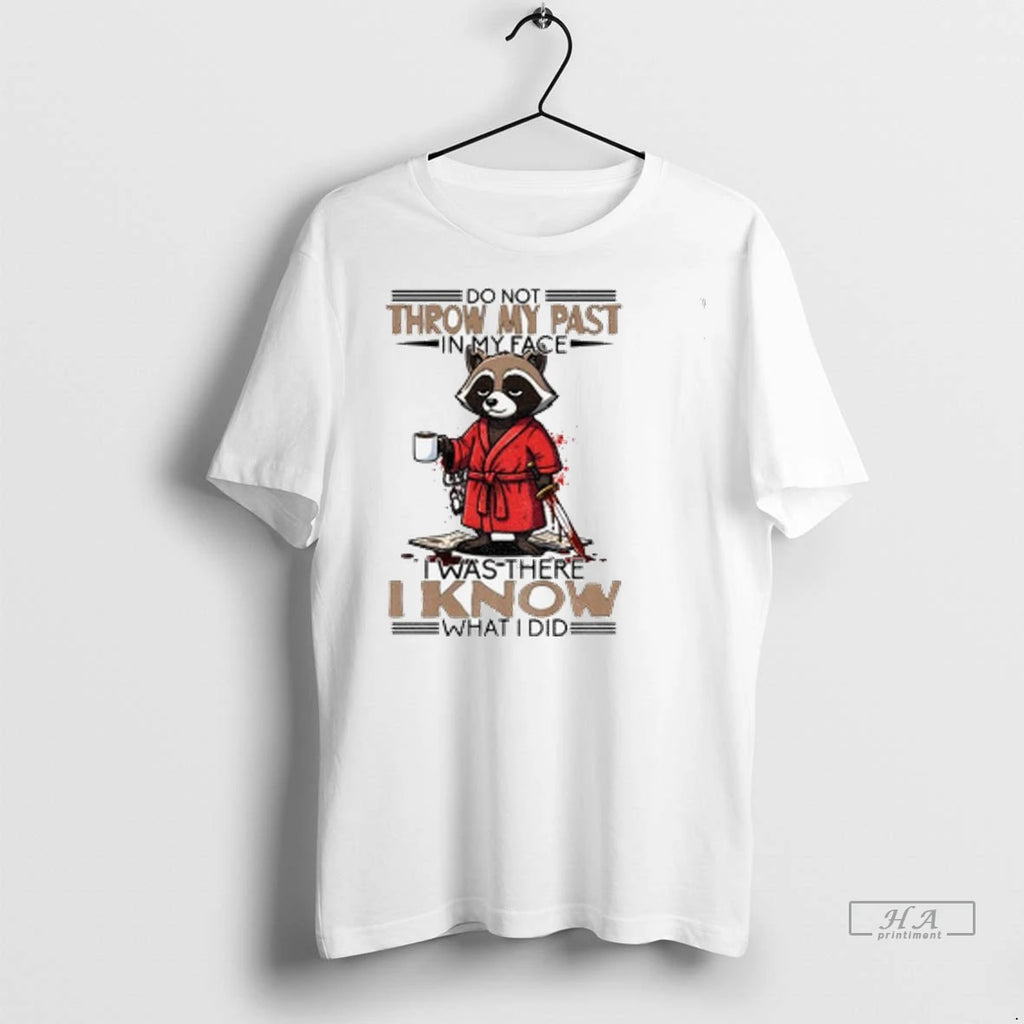 Official Funny Raccoon Do Not Throw My Past In My Face I Was There