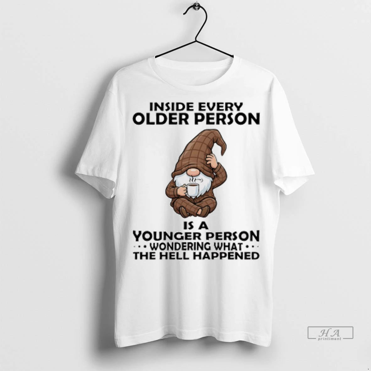 Official Funny Gnome Inside Every Older Person Is A Younger Person Wondering What The Hell