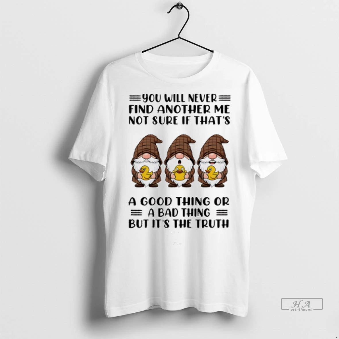 Official Funny Gnome You Will Never Find Another Me Not Sure If Thats A Good