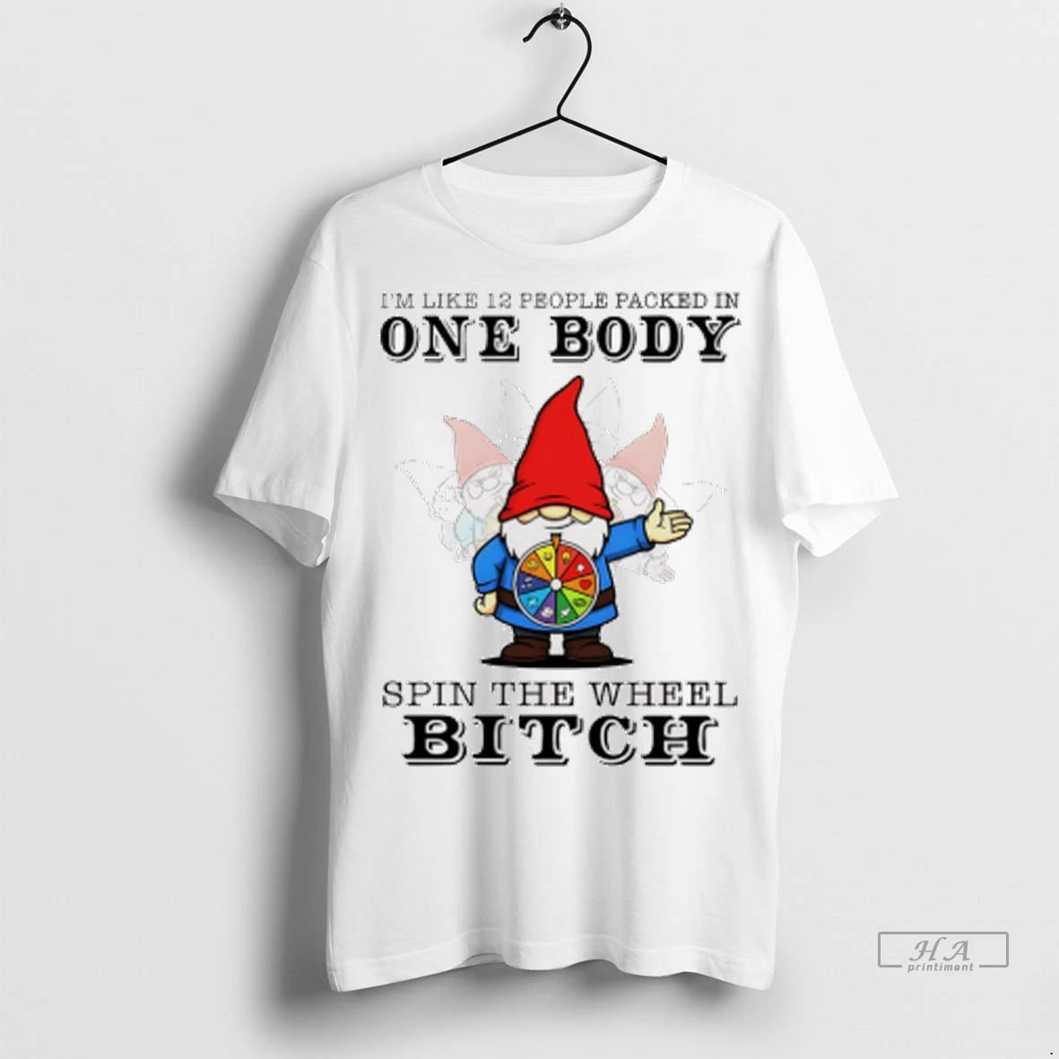 Official Gnome Im Like 12 People Packed In One Body Spin The Wheel Bitch Tshirts