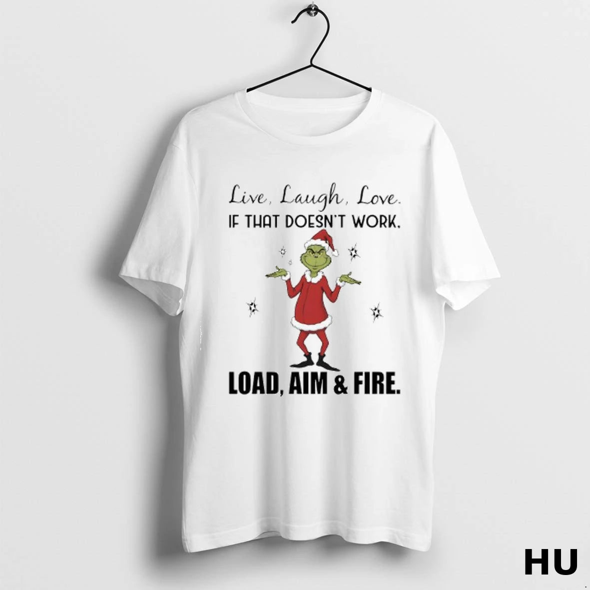 Official Grinch Chrismas Live Laugh Love If That Doesnt Work Load Aim Fire Hirt Ladies
