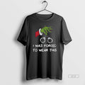 Official Grinch I Was Forced To Wear This Merry Christmas