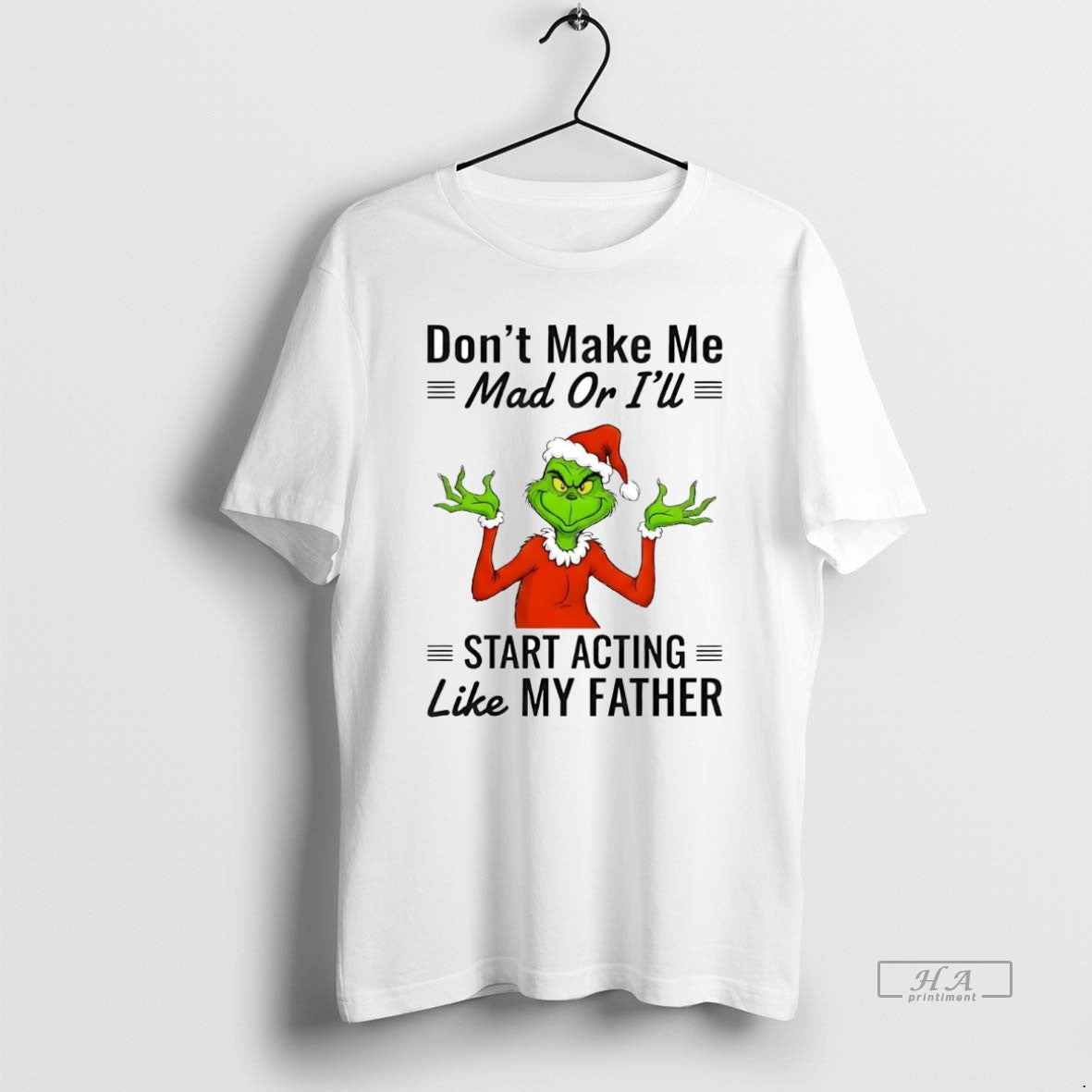 Official Grinch Dont Make Me Mad Or Ill Start Acting Like My Father Christmas