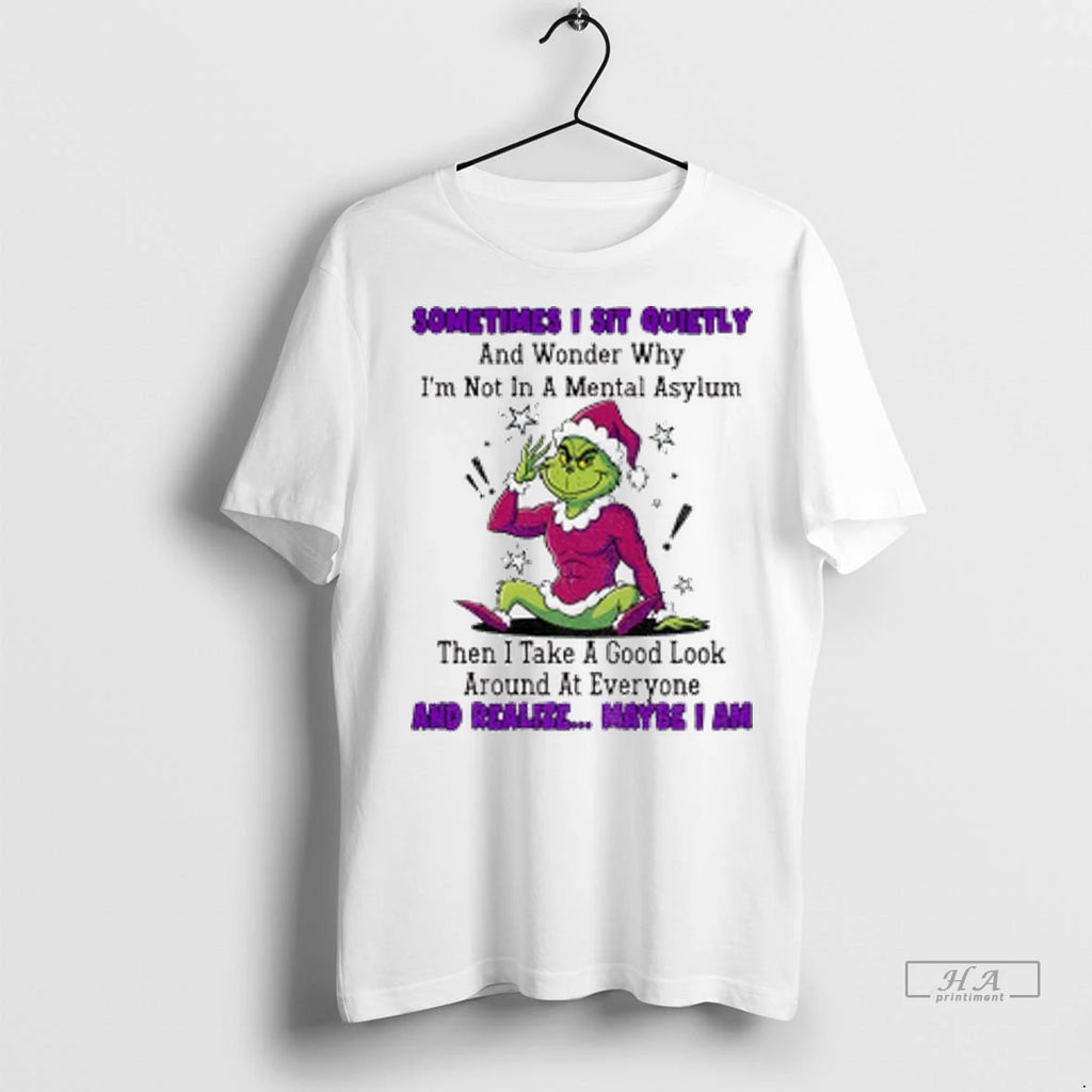 Official Grinch Sometimes I Sit Quietly And Wonder Why Im Not In A Mental Asylum