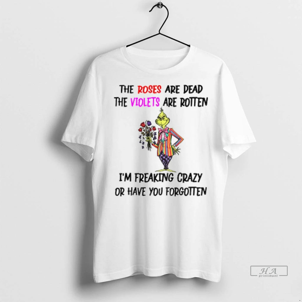 Official Grinch The Roses Are Dead The Violets Are Rotten Im Freaking Crazy Or Have