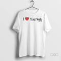 Official I Love Your Wife Sceen Test Tshirts Sweater