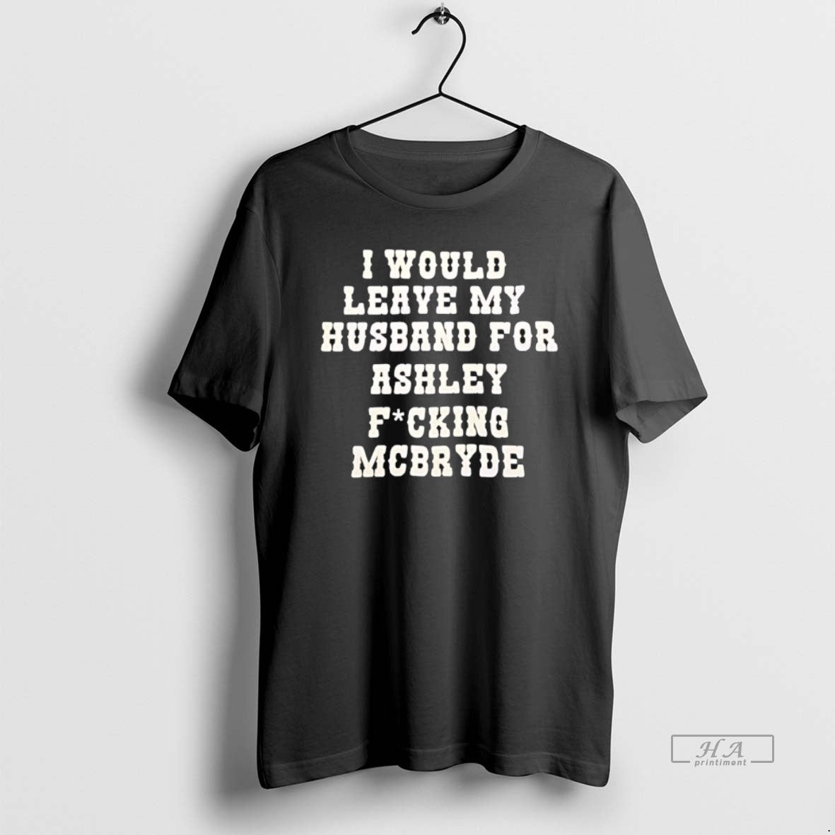 Official I Would Leave My Husband For Ashley Fucking Mcbryde Text Print