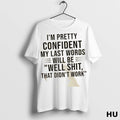 Official Im Pretty Confident My Last Words Will Be Well Shit That Didnt Work