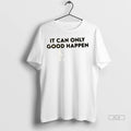 Official It Can Only Good Happen Tshirts Sweater