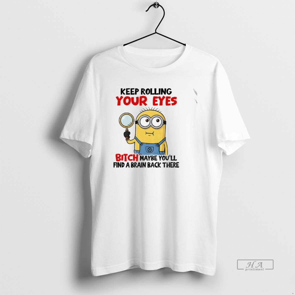 Official Minion Keep Rolling Your Eyes Bitch Maybe Youll Find A Brain Back There