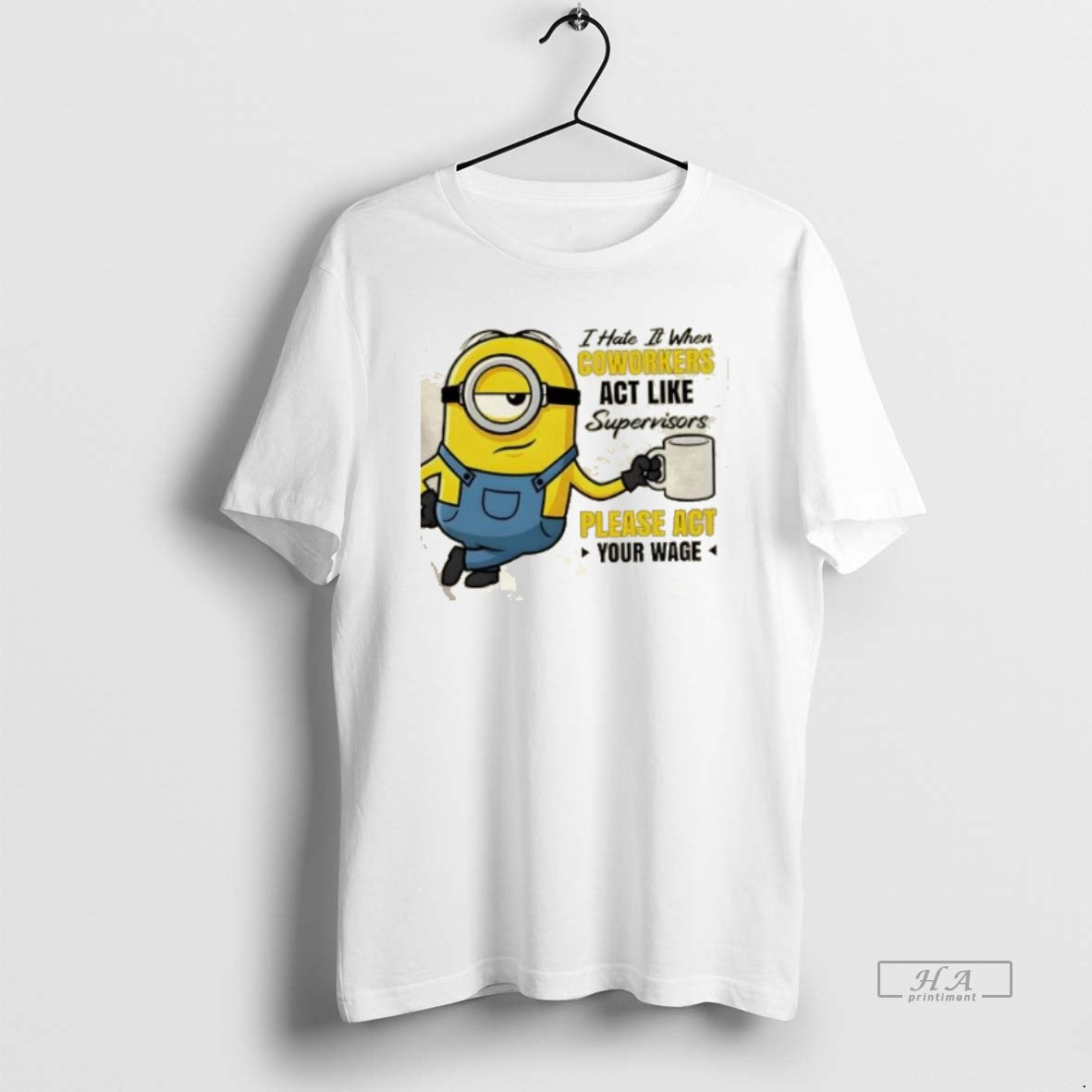 Official Minions I Hate It When Coworkers Act Like Supervisors Please Act Your Wage