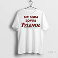 Official My Mom Loves Tylenol Extra Strength Acetaminophen S Tshirts Sweater