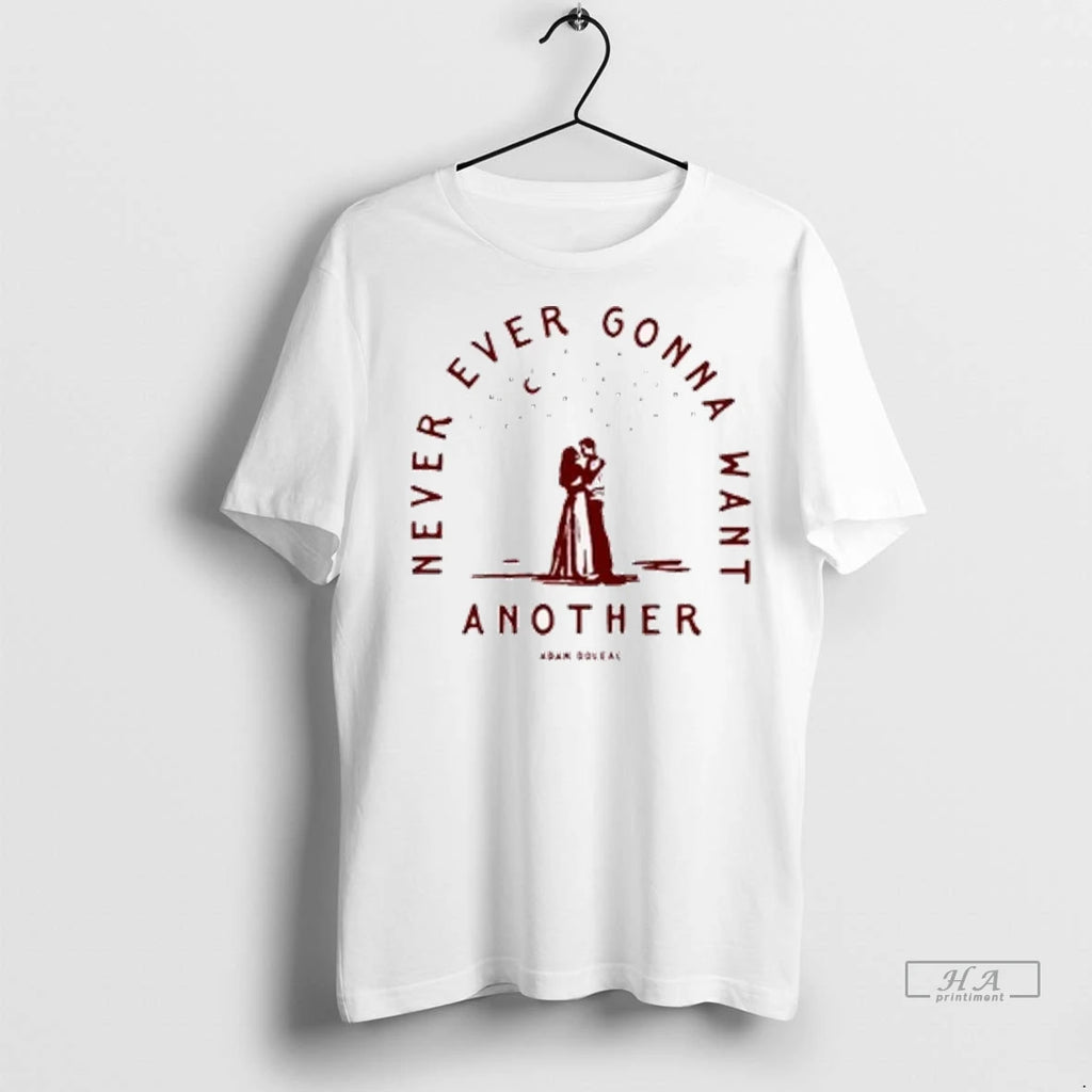 Official Never Ever Gonna Want Another Adam Doleac Tshirts Sweater