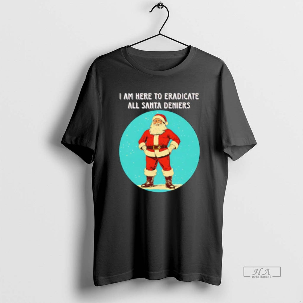 Official Santa I Am Here To Eradicate All Santa Deniers