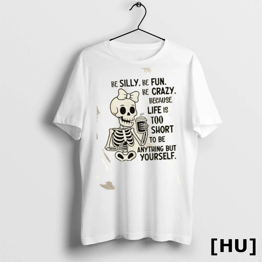 Official Skeleton Be Silly Be Fun Be Crazy Because Life Is Too Short To Be