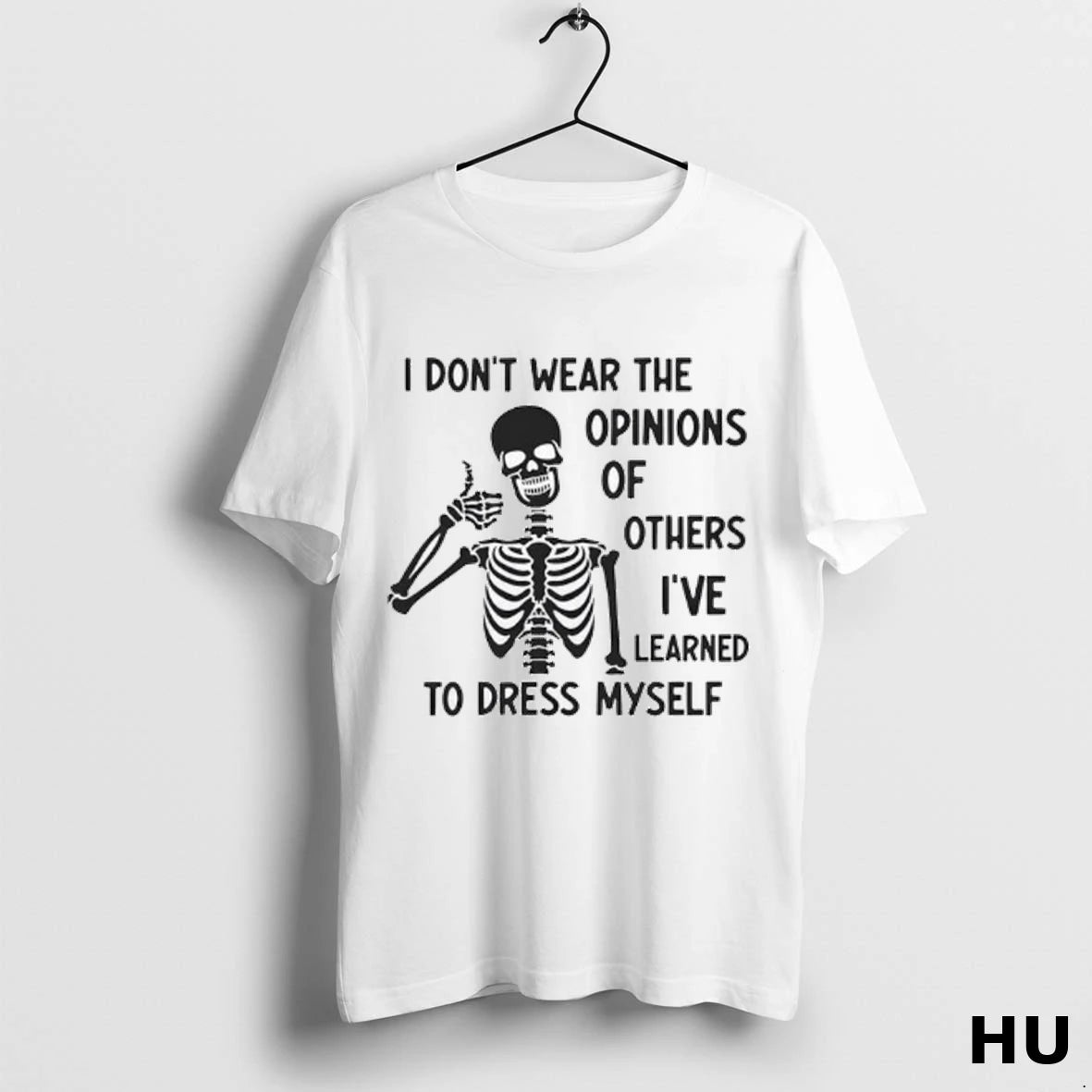 Official Skeleton I Dont Wear The Opinions Of Others Ive Learned To Dress Myself Ladies