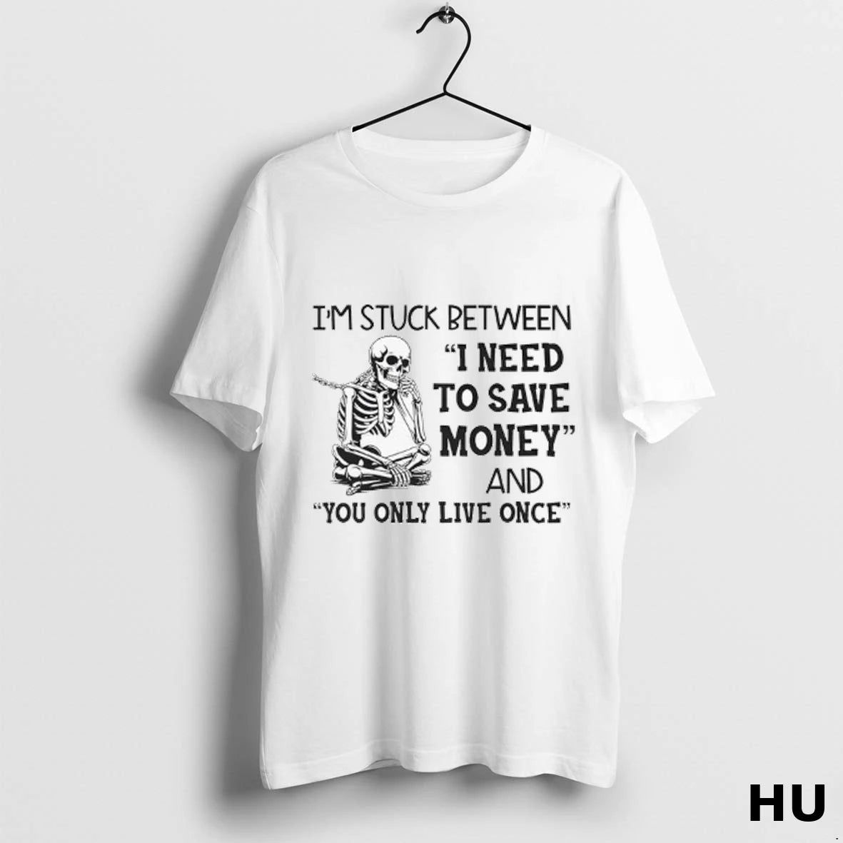 Official Skeleton Im Stuck Between I Need To Save Money And You Only Live Once