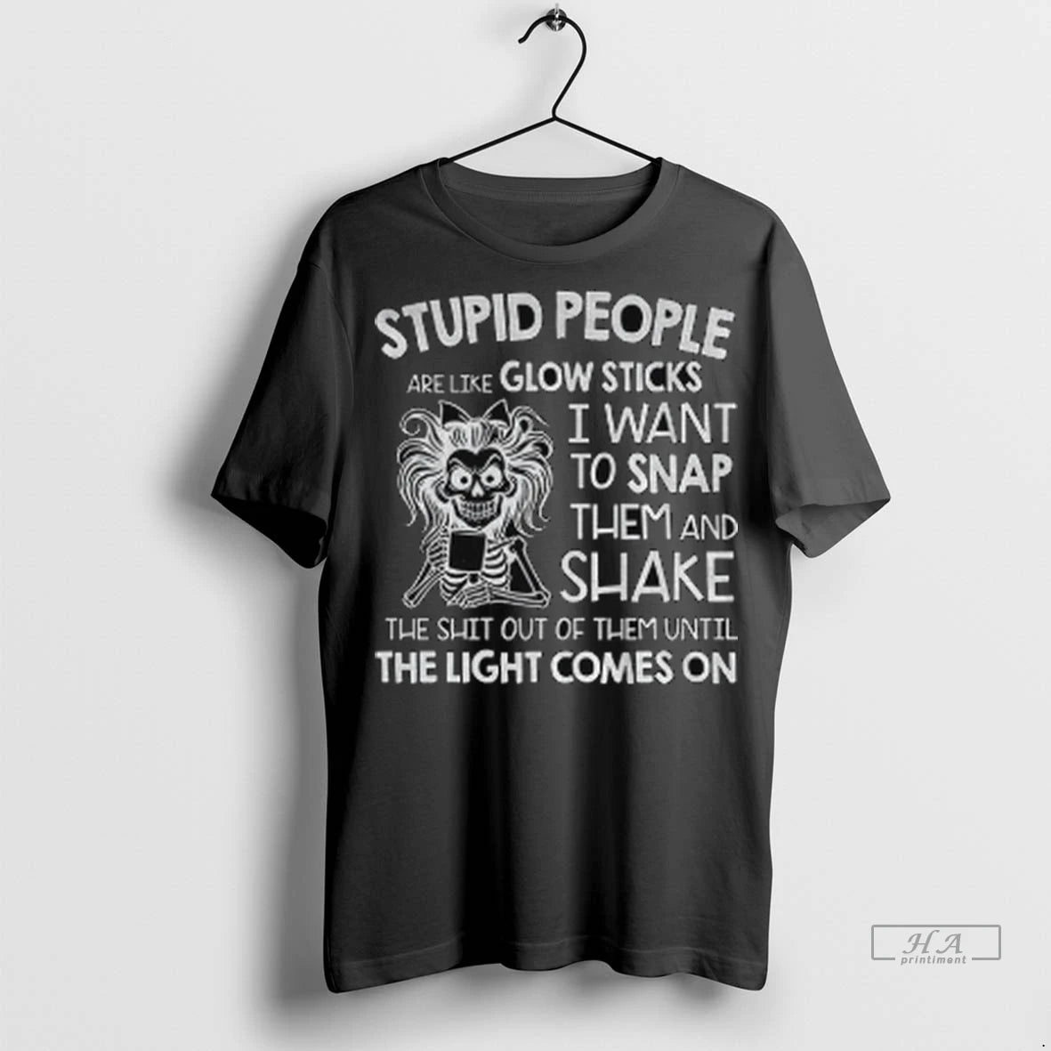 Official Skeleton Stupid People Are Like Glow Sticks I Want To Snap Them And Shake