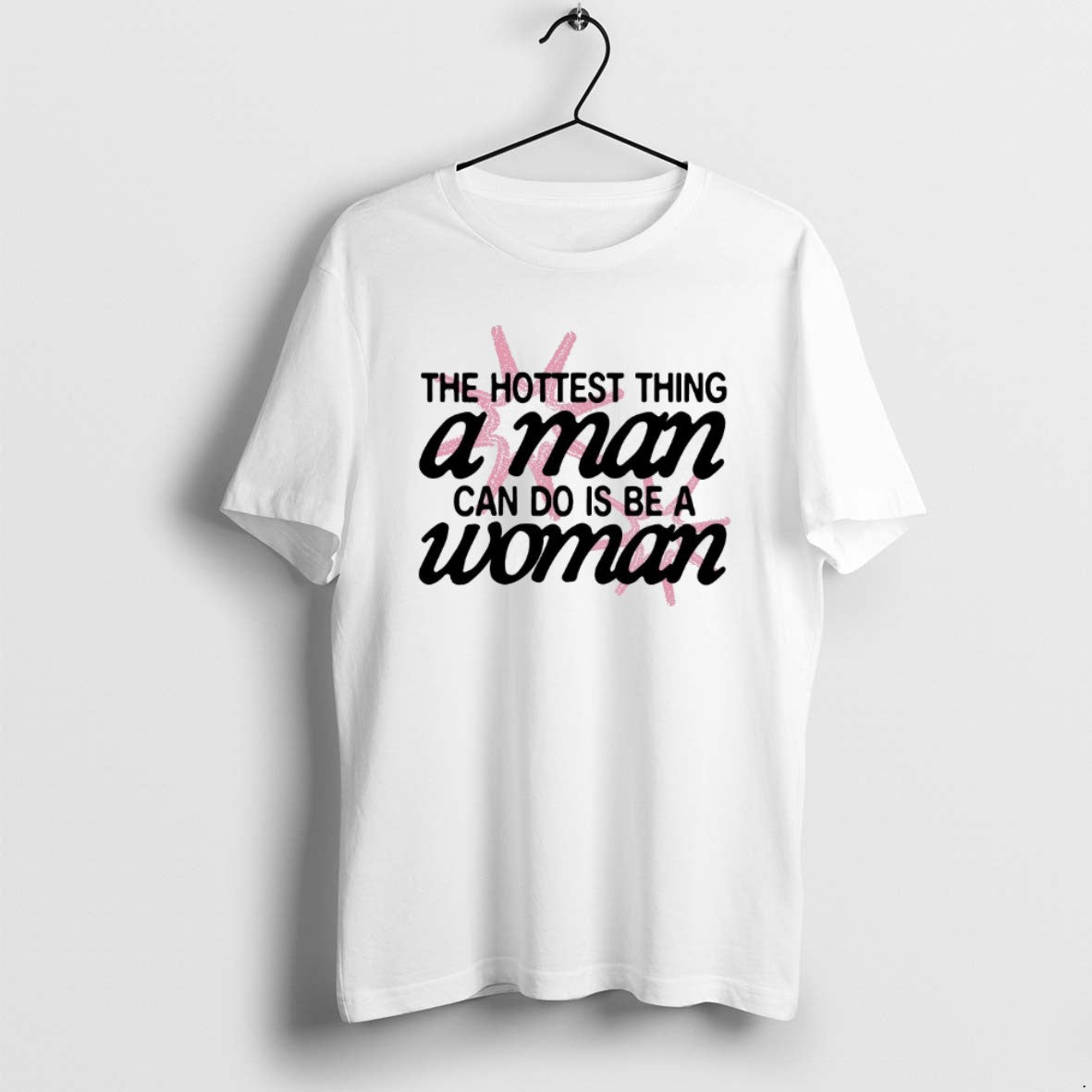Official The Hottest Thing A Man Can Do Is Be A Woman