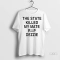 Official The State Killed My Mate R I P Dezzie Tshirts Sweater