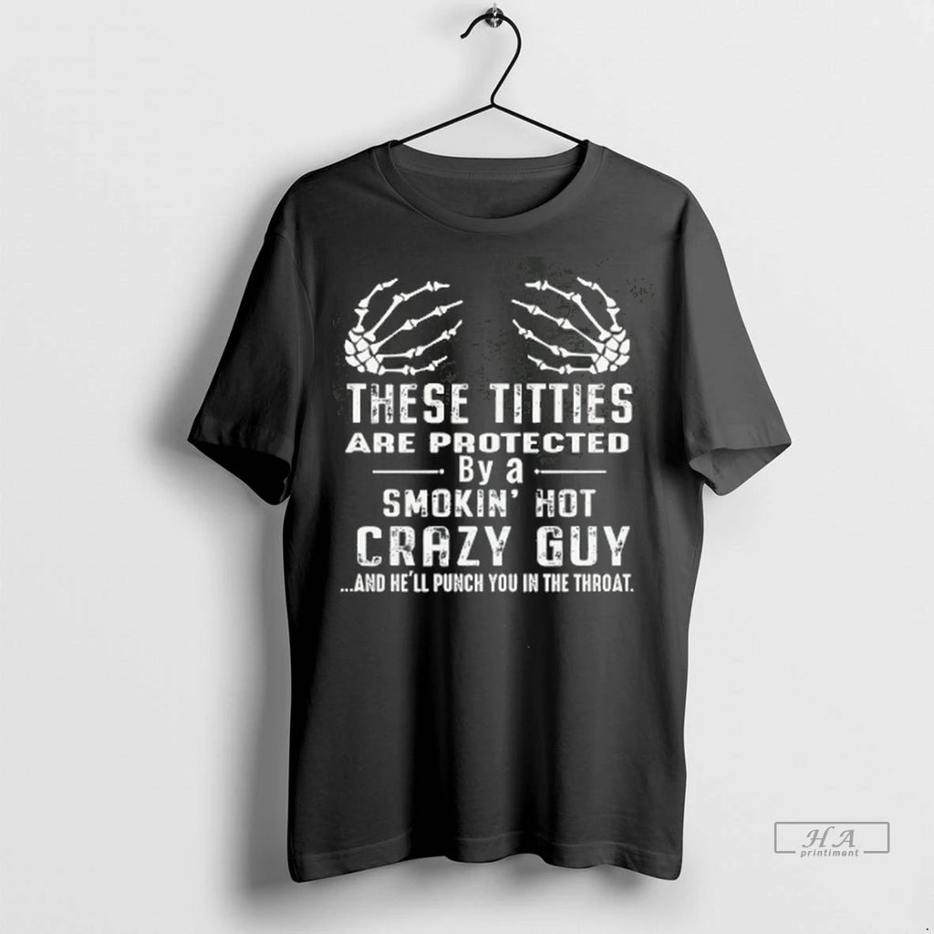 Official These Titties Are Protected By A Smokin Hot Crazy Guy Skeleton Hand Tee Tshirts