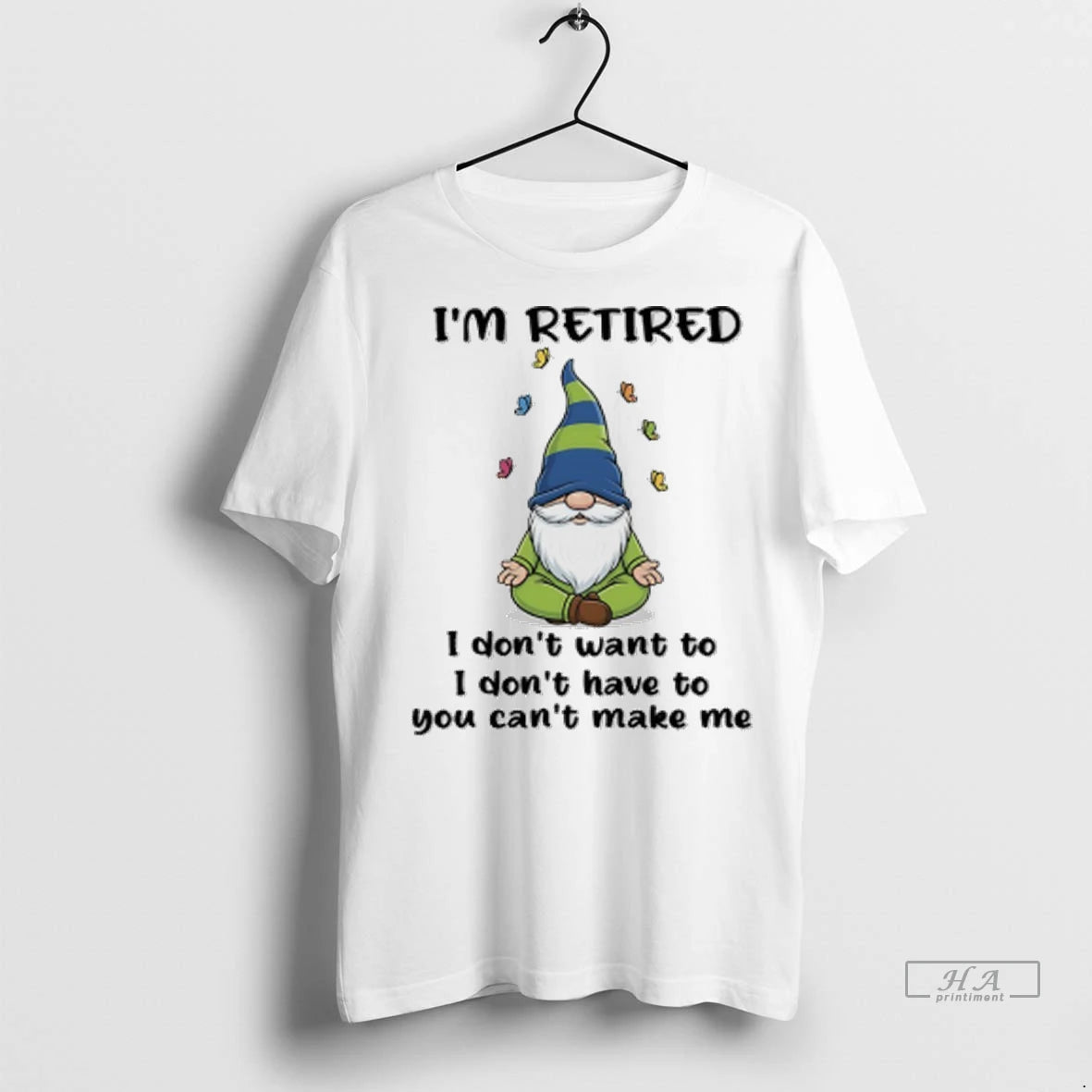 Official Trendy Gnome Im Retired I Dont Want To I Dont Have To You Cant