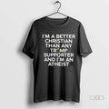 Official Trendy Im A Better Christian Than Any Trump Supporter And Im An Atheist Tee