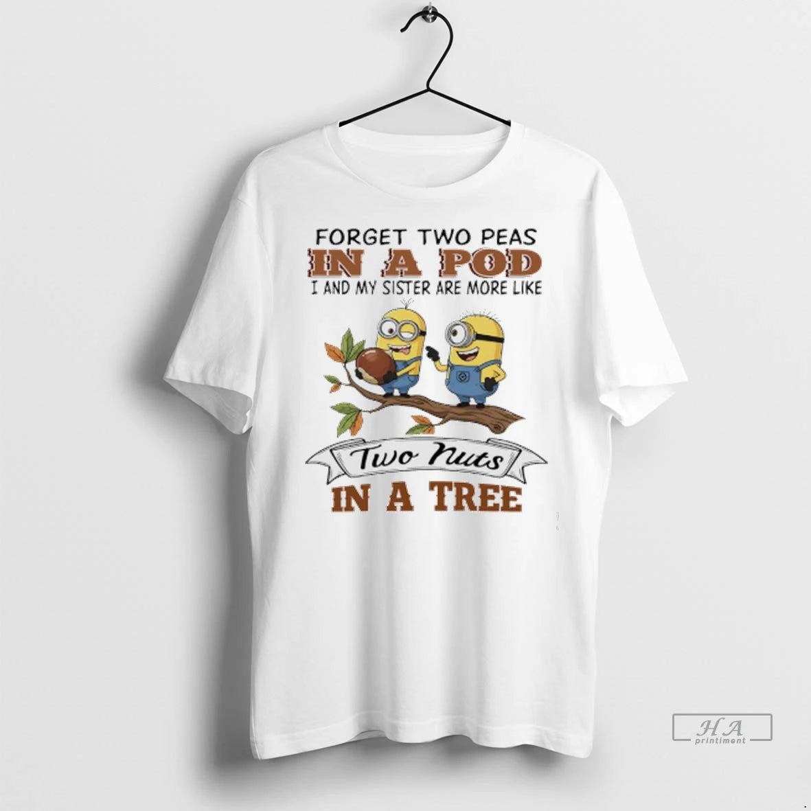Official Trendy Minions Forget Two Peas In A Pod I Am My Sister Are More