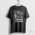 Official Trendy Skeleton If You Dream Big Enough Anything Can Come True Just Kidding Tee