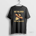 Official Ufo Get In Loser Were Getting Sober