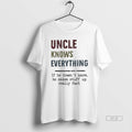 Official Uncle Knows Everything If He Doesnt Know He Makes Stuff Up Really Fast