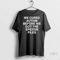 Official We Cured Autism Before We Got The Epstein Files Tee Tshirts Sweater