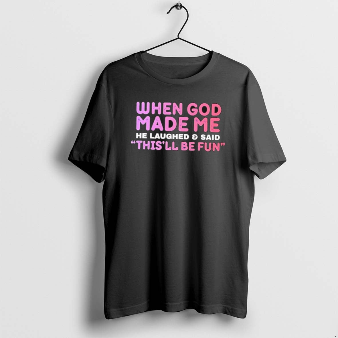Official When God Made Me He Laughed And Said Thisll Be Fun