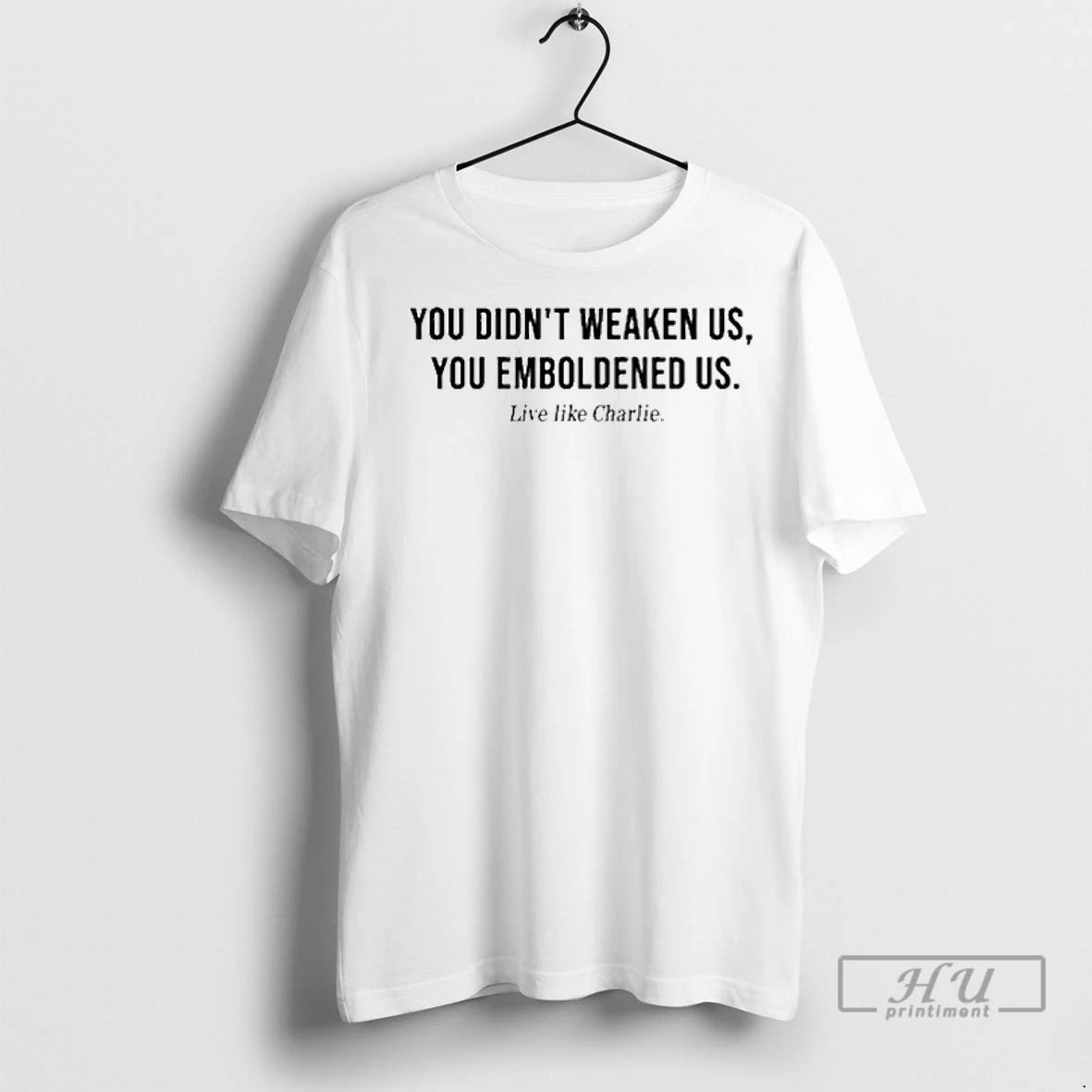 Officials Charlie Kirk You Didnt Weaken Us You Emboldened Us T Shirts