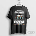 Officials Damn Right I Am A Dallas Cowboys Fan And I Saw Cowboys Greatness Legends