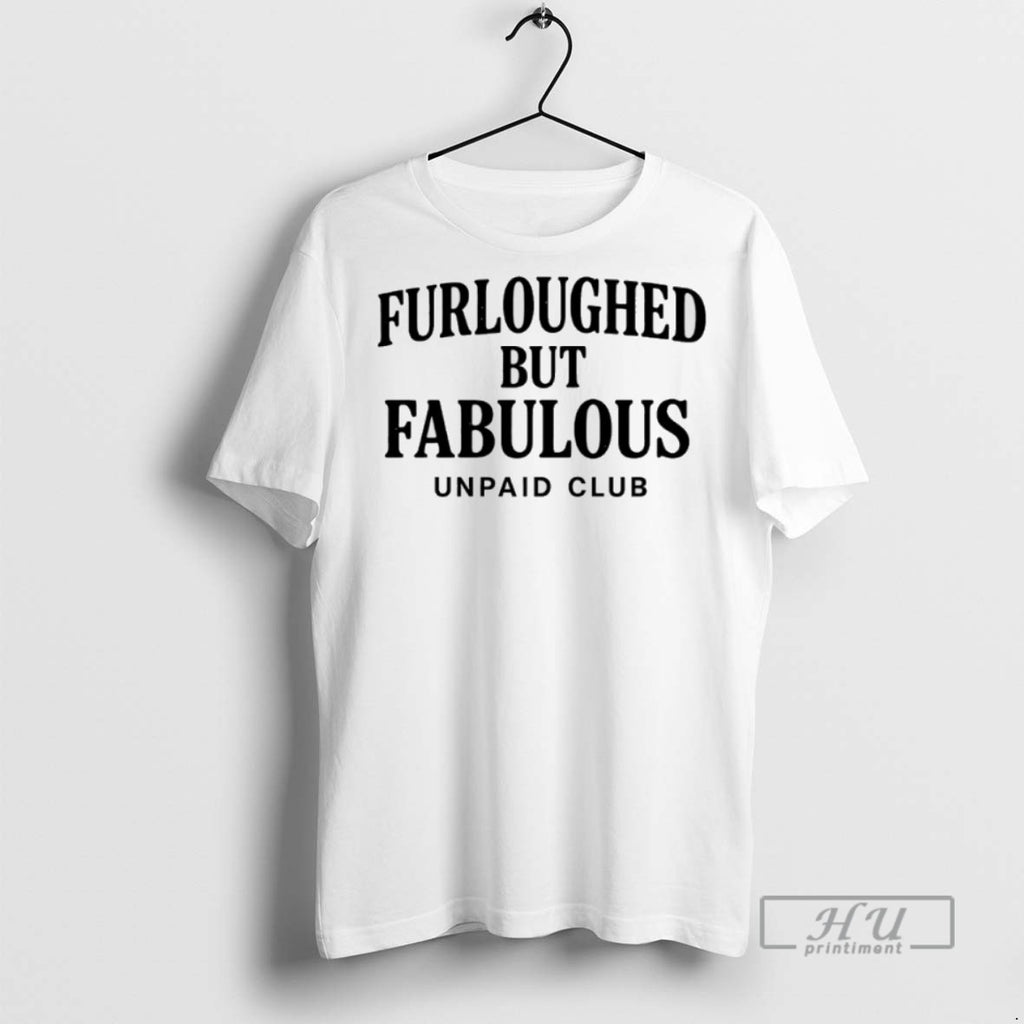 Officials Furloughed But Fabulous Unpaid Club Government Shutdown T Shirts