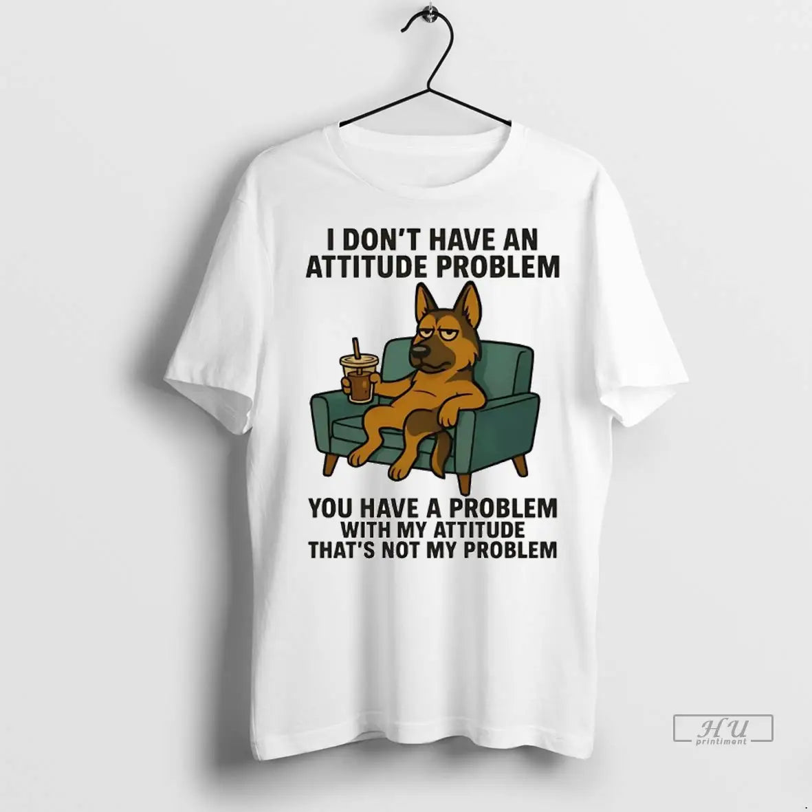 Officials German Shepherd I Dont Have An Attitude Problem You Have A Problem With My