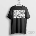 Officials Guinness Book Of Fucking Retards T Shirts