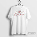 Officials Its A Crime To Be Gorgeous T Shirts
