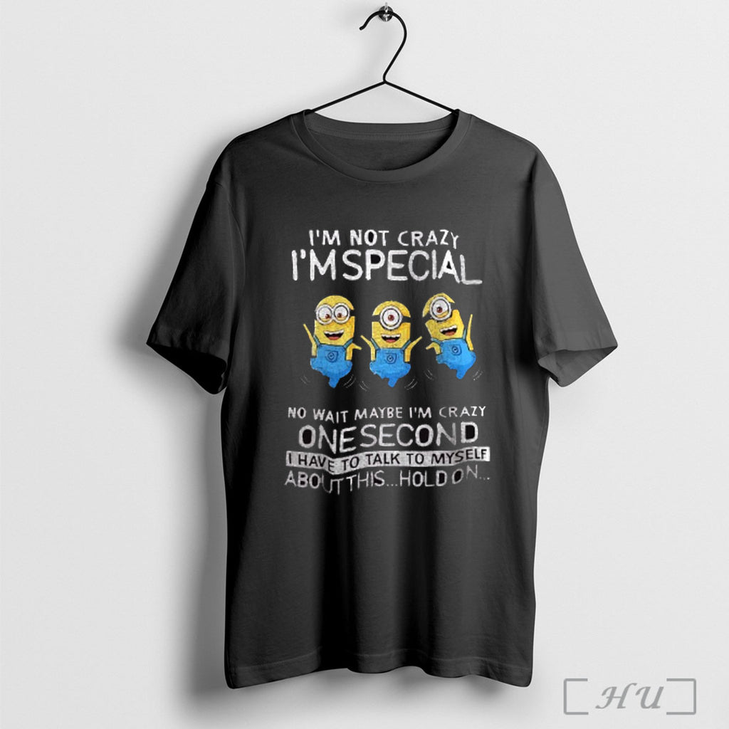 Officials Minion Im Not Crazy Im Special No Wait Maybe Im Crazy One Second