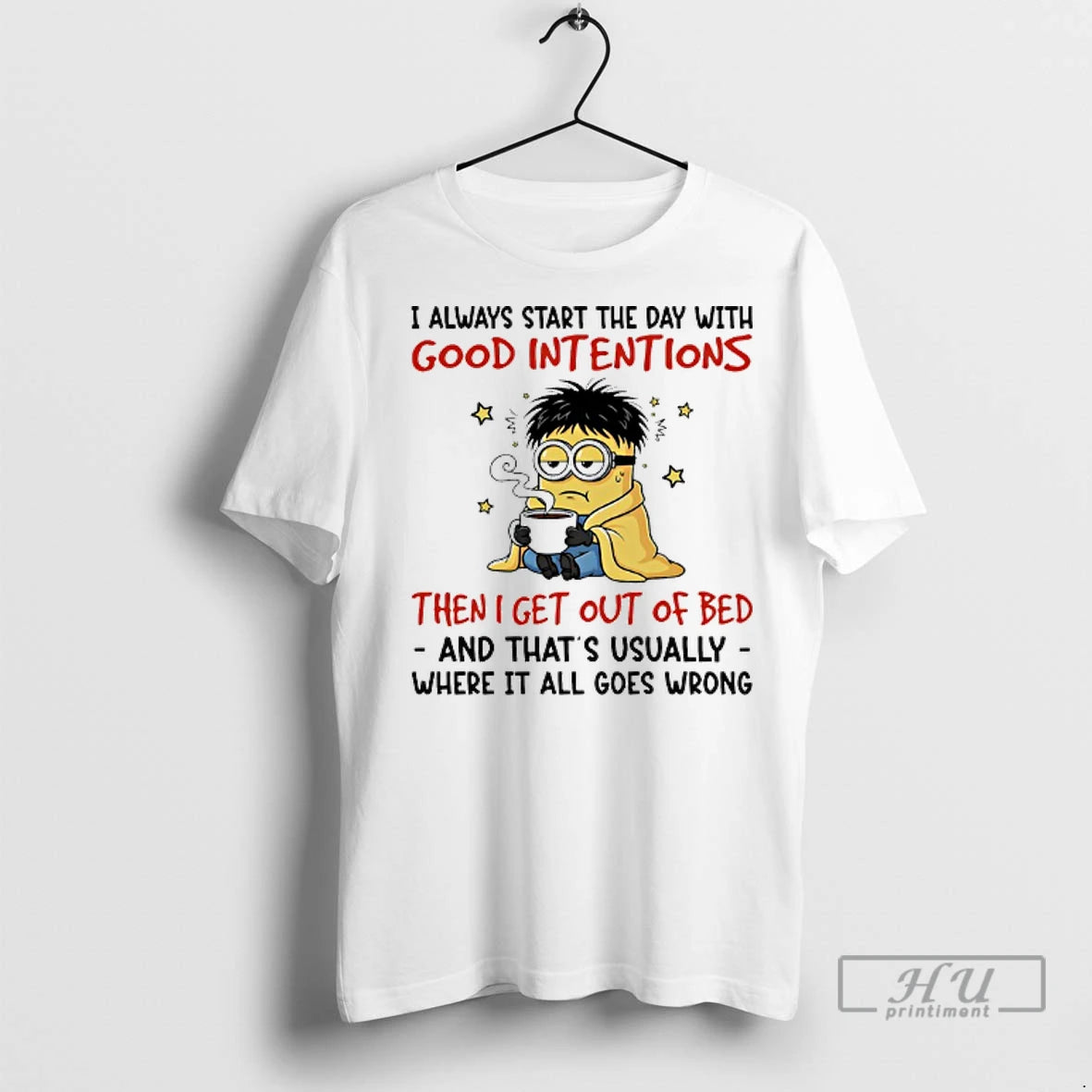 Officials Minions I Always Start The Day With Good Intentions Then I Get Out Of