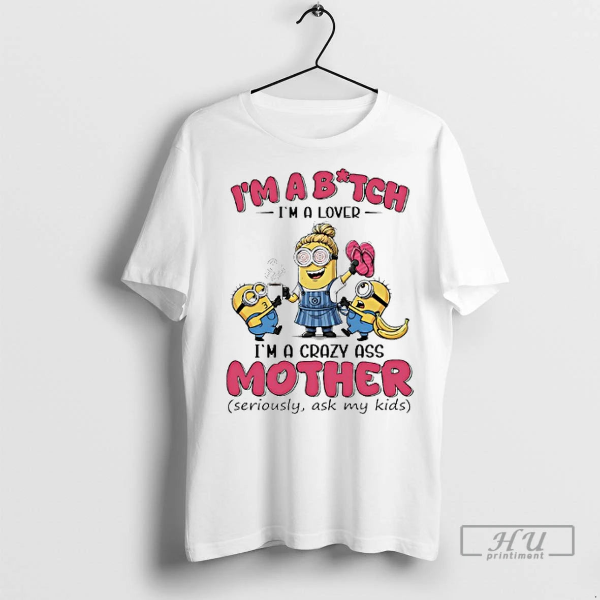 Officials Minions Banana Im Bitch Im A Lover Im A Crazy Ass Mother Seriously Ask