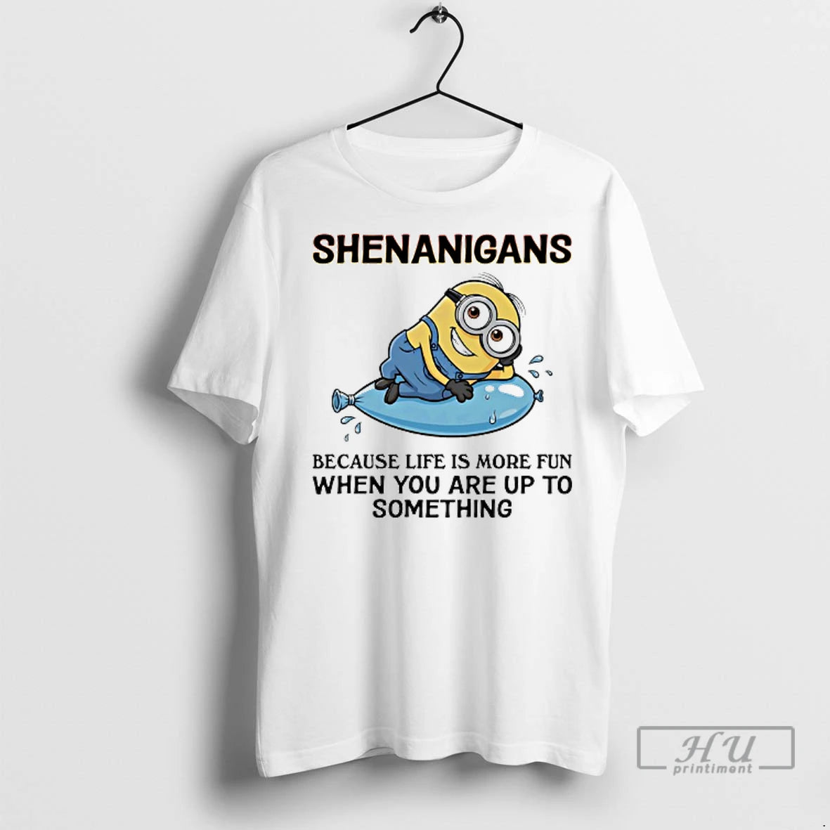 Officials Minions Shenanigans Because Life Is More Fun When You Are Up To Something