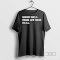 Officials Nobody Dies A Virgin Life Fucks Us All T Shirts