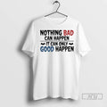 Officials Nothing Bad Can Happen It Can Only Good Happen Halloween T Shirts