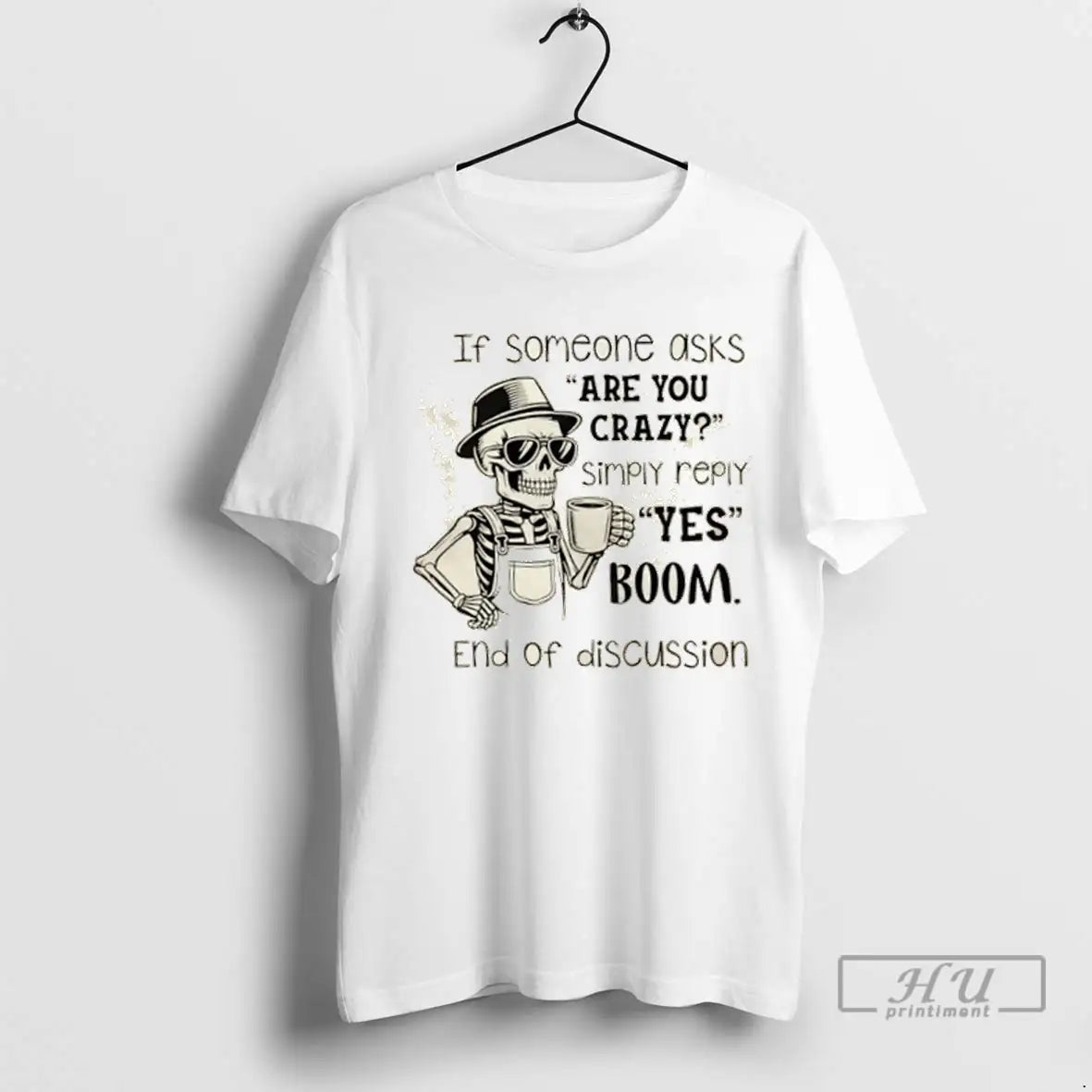 Officials Skeleton If Someone Asks Are You Crazy Simply Reply Yes Boom End Of Discussion